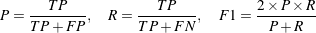  TP TP 2 × P × R P = --------, R = --------, F 1= -------- T P + F P T P + FN P +R 